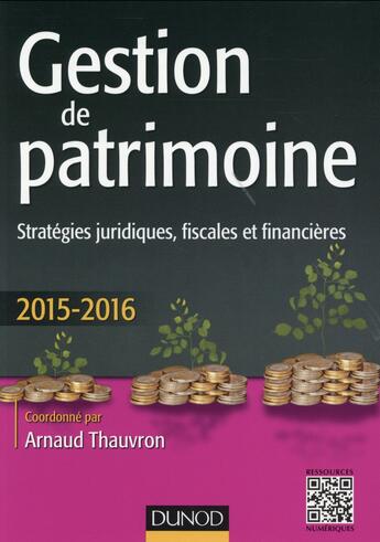 Couverture du livre « Gestion de patrimoine ; stratégies juridiques, fiscales et financières (édition 2015/2016) » de Arnaud Thauvron aux éditions Dunod