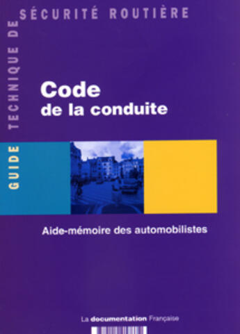 Couverture du livre « Code de la conduite ; guide technique de sécurité routière ; aide-mémoire des automobilistes » de  aux éditions Documentation Francaise