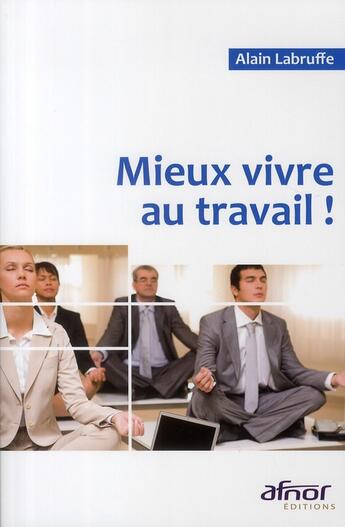 Couverture du livre « Mieux vivre au travail ! » de Alain Labruffe aux éditions Afnor