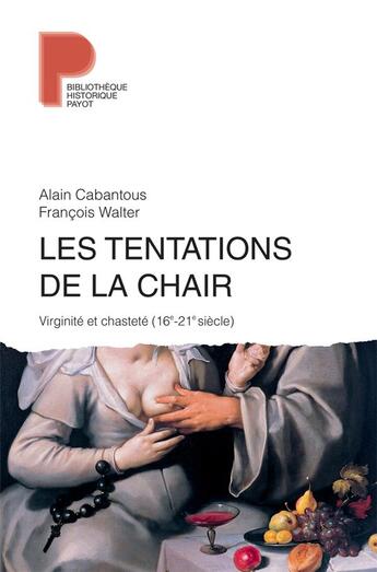 Couverture du livre « Les tentations de la chair ; viriginité et chasteté (16e-21e siècle) » de Alain Cabantous et Francois Walter aux éditions Payot