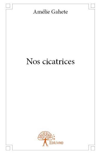 Couverture du livre « Nos cicatrices » de Amelie Gahete aux éditions Edilivre