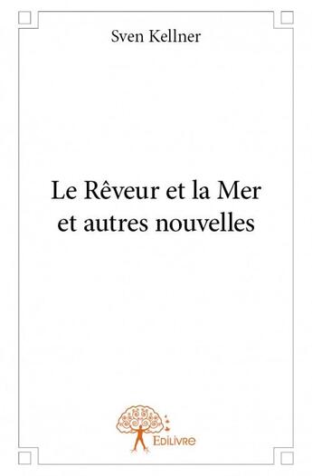 Couverture du livre « Le rêveur et la mer et autres nouvelles » de Sven Kellner aux éditions Edilivre