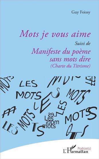 Couverture du livre « Mots je vous aime ; manifeste du poème sans mots dire (Charte du Titrisme) » de Guy Foissy aux éditions L'harmattan