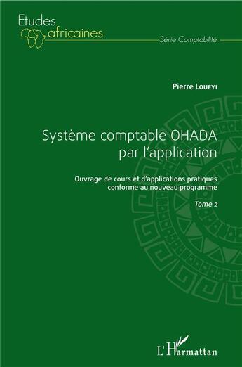 Couverture du livre « Ouvrage de cours et d'applications pratiques conforme au nouveau programme t.2 ; système comptable OHADA par l'application » de Pierre Loueyi aux éditions L'harmattan