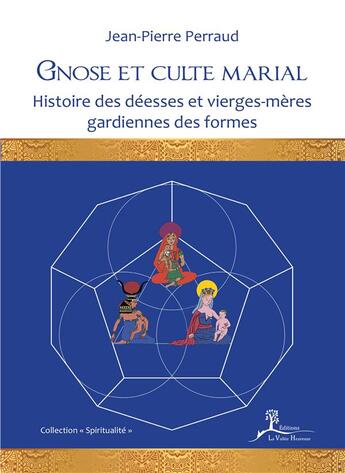 Couverture du livre « Gnose et culte marial ; histoire des déesses et vierges-mères gardiennes des formes » de Jean-Pierre Perraud aux éditions La Vallee Heureuse