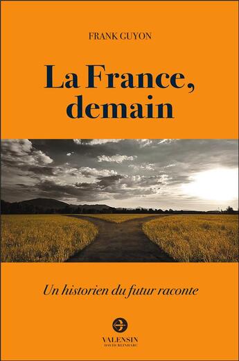 Couverture du livre « La France, demain : un historien du futur raconte » de Frank Guyon aux éditions Editions Valensin