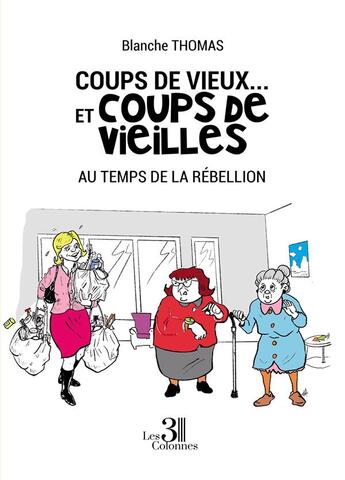 Couverture du livre « Coups de vieux... et coups de vieilles : au temps de la rébellion » de Blanche Thomas aux éditions Les Trois Colonnes