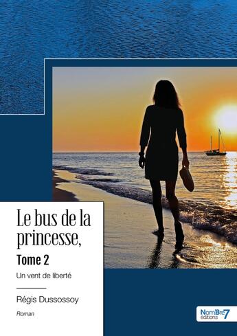 Couverture du livre « Le bus de la princesse Tome 2 : un vent de liberté » de Regis Dussossoy aux éditions Nombre 7