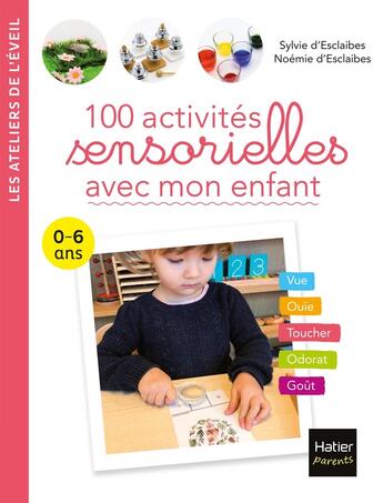 Couverture du livre « 100 activités sensorielles avec mon enfant ; 0-6 ans » de Sylvie D' Esclaibes et Noemie D' Esclaibes aux éditions Hatier Parents