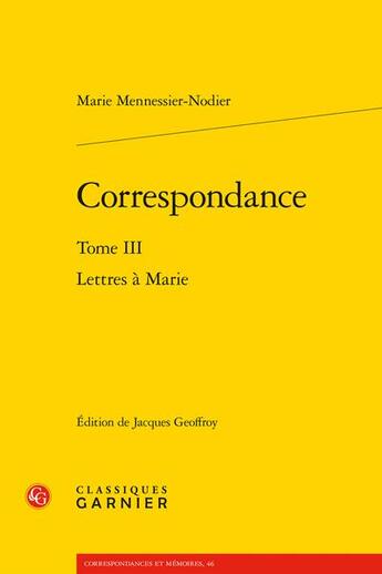 Couverture du livre « Correspondance Tome 3 : lettres à Marie » de Marie Mennessier-Nodier aux éditions Classiques Garnier