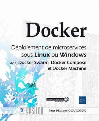 Couverture du livre « Docker ; déploiement de microservices sous Linux ou Windows (Docker Swarm, Docker Compose, Docker Machine) » de Jean-Philippe Gouigo aux éditions Eni