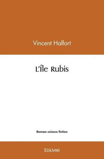 Couverture du livre « L ile rubis » de Halfort Vincent aux éditions Edilivre