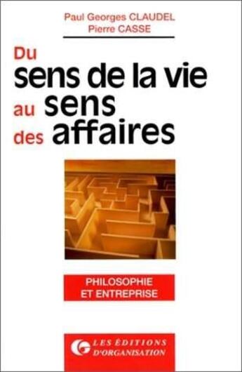 Couverture du livre « Du sens de la vie au sens des affaires » de Pierre Casse et Paul-Georges Claudel aux éditions Organisation