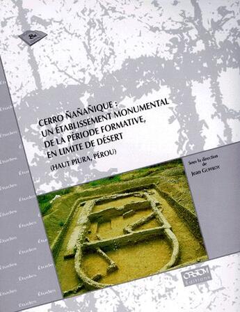 Couverture du livre « Cerro nananique : un etablissement monumental de la période formative, en limite de désert (haut Piura, Pérou) » de Jean Guffroy aux éditions Ird