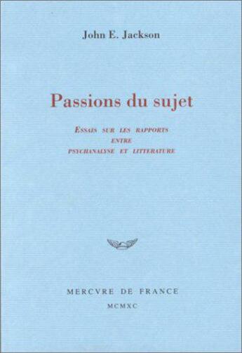 Couverture du livre « Passions du sujet - essais sur les rapports entre psychanalyse et litterature » de John E. Jackson aux éditions Mercure De France