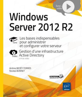 Couverture du livre « Windows Server 2012 R2 ; les bases indispensables pour administrer et configurer votre serveur » de Nicolas Bonnet et Jerome Bezet-Torres aux éditions Eni