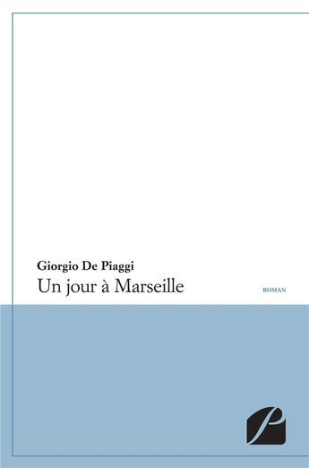 Couverture du livre « Un jour à Marseille » de Giorgio De Piaggi aux éditions Editions Du Panthéon