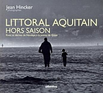 Couverture du livre « Littoral aquitain hors saison ; rives et dérives de Hendaye à la pointe de Grave » de Jean Hincker aux éditions Atlantica