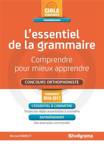 Couverture du livre « L'essentiel de la grammaire ; comprendre pour mieux apprendre ; concours orthophoniste (concours 2016/2017) » de Bernard Barlet aux éditions Studyrama