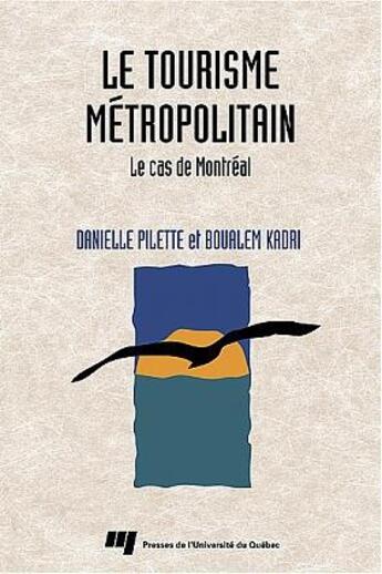 Couverture du livre « Le tourisme métropolitain ; le cas de Montréal » de Kadri Boualem et Danielle Pilette aux éditions Pu De Quebec