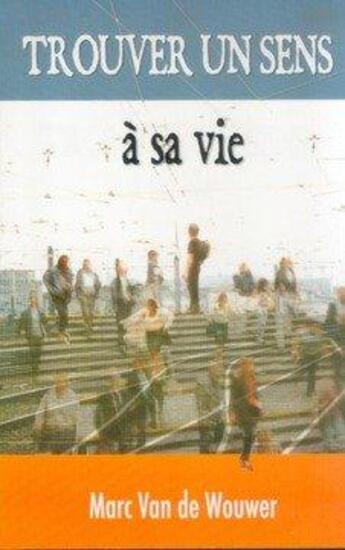 Couverture du livre « Trouver un sens à sa vie » de Marc Van De Wouwer aux éditions Blf Europe