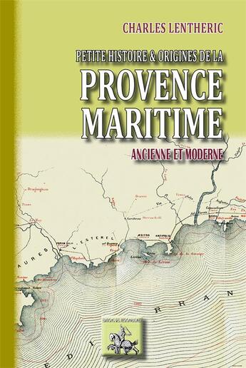 Couverture du livre « Petite histoire & origines de la Provence Maritime ancienne & moderne » de Charles Lentheric aux éditions Editions Des Regionalismes