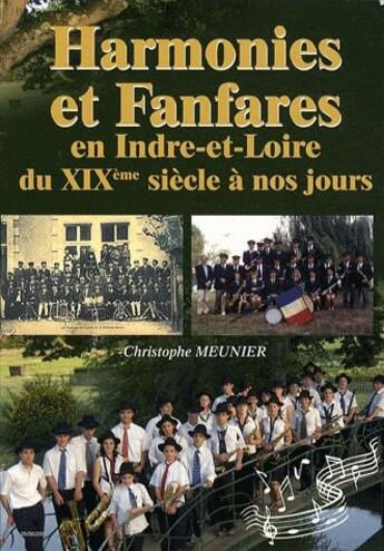 Couverture du livre « Harmonies et fanfares ; en Indre-et-Loire du XIX siècle à nos jours » de Christophe Meunier aux éditions Communication Presse Edition