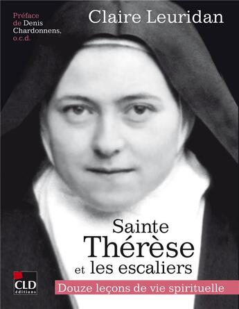 Couverture du livre « Sainte Thérèse et les escaliers : Douze leçons de vie spirituelle » de Claire Leuridan aux éditions Cld