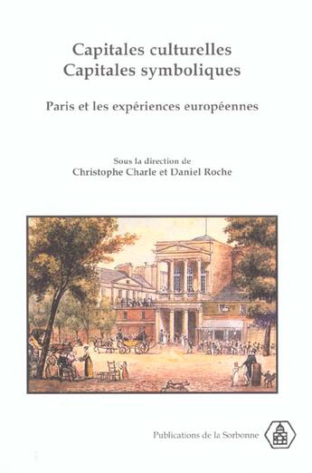 Couverture du livre « Capitales culturelles, capitales symboliques : Paris et les expériences européennes » de Christophe Charle et Daniel Roche et Collectif aux éditions Editions De La Sorbonne