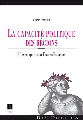 Couverture du livre « La capacité politique des régions ; une comparaison France/Espagne » de Romain Pasquier aux éditions Pu De Rennes