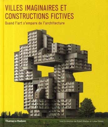 Couverture du livre « Villes imaginaires et constructions fictives ; quand l'art s'empare de l'architecture » de Robert Klanten et Lukas Feiress aux éditions Thames And Hudson