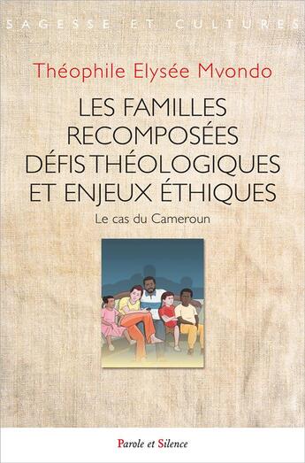 Couverture du livre « Les familles recomposées, défis théologiques et enjeux éthiques : Le cas du Cameroun » de Theophile Elysee Mvondo aux éditions Parole Et Silence