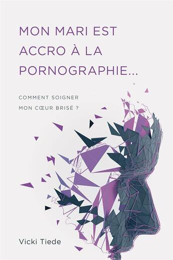 Couverture du livre « Mon mari est accro à la pornographie... ; comment soigner mon coeur brisé ? » de Vicki Tiede aux éditions Publications Chretiennes