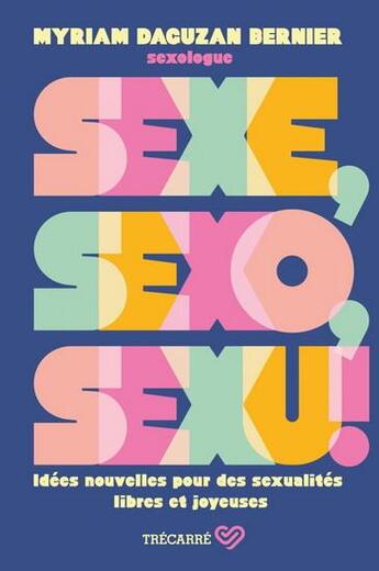 Couverture du livre « Sexe, sexo, sexu ! Idées nouvelles pour des sexualités libres et joyeuses » de Myriam Daguzan Bernier aux éditions Trecarre