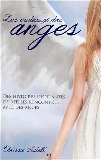 Couverture du livre « Les cadeaux des anges ; des histoires inspirantes de réelles rencontres avec des anges » de Chrissie Astell aux éditions Ada