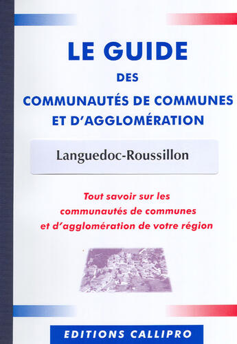 Couverture du livre « Guide des communautés de communes et d'agglomération languedoc roussillon ; tout savoir sur les communautés de communes et d'agglomération de votre région » de Muriel Beuzit aux éditions Callipro