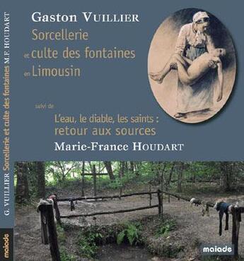 Couverture du livre « Sorcellerie et culte des fontaines en Limousin : l'eau, le diable, les saints ; retour aux sources » de Marie-France Houdart et Gaston Vuillier aux éditions Maiade