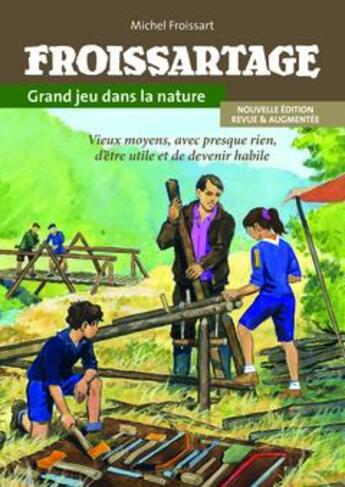 Couverture du livre « Froissartage, grand jeu dans la nature ; vieux moyens, avec presque rien, d'être utile et de devenir habile » de Michel Froissart aux éditions Idf