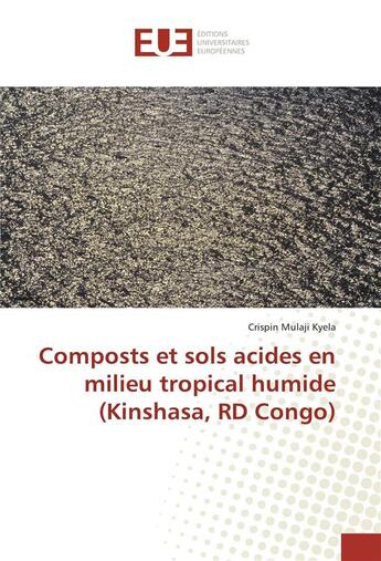 Couverture du livre « Composts et sols acides en milieu tropical humide (kinshasa, rd congo) » de Mulaji Kyela Crispin aux éditions Editions Universitaires Europeennes