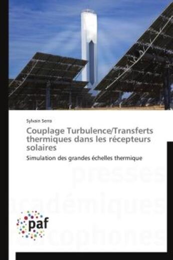 Couverture du livre « Couplage turbulence/transferts thermiques dans les récepteurs solaires » de Sylvain Serra aux éditions Presses Academiques Francophones