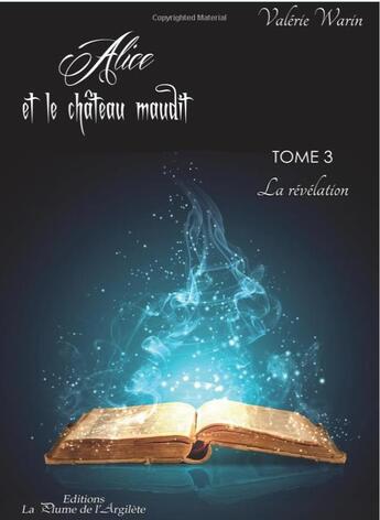 Couverture du livre « Alice et le chateau maudit Tome 3 ; la révélation » de Valerie Warin aux éditions La Plume De L'argilete