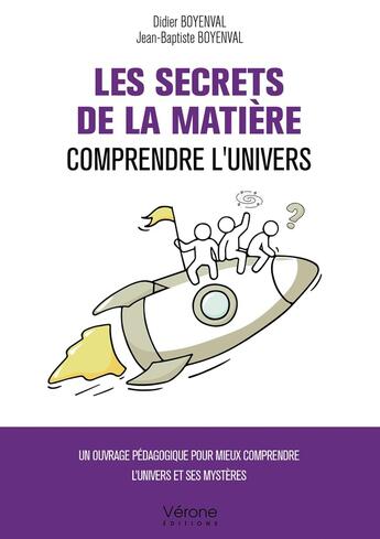 Couverture du livre « Les Secrets de la matière : Comprendre l'Univers » de Didier Boyenval et Jean-Baptiste Boyenval aux éditions Verone