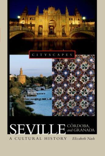 Couverture du livre « Seville, Cordoba, and Granada: A Cultural History » de Nash Elizabeth aux éditions Oxford University Press Usa