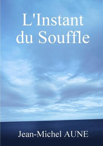 Couverture du livre « L'Instant du Souffle » de Jean-Michel Aune aux éditions Lulu