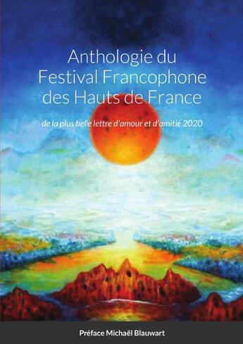 Couverture du livre « Anthologie du Festival Francophone des Hauts de France : de la plus belle lettre d'amour et d'amitié 2020 » de Michael Blauwart et Salvatore Gucciardo et Gaëlle-Bernadette Lavisse et Gaëlle - Bernadette Lavisse aux éditions Lulu