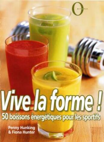 Couverture du livre « Vive La Forme ! 50 Boissons Energetiques Pour Les Sportifs » de Fiona Hunter et Penny Hunking aux éditions Octopus