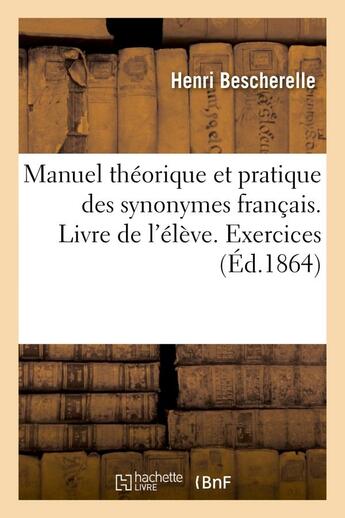 Couverture du livre « Manuel theorique et pratique des synonymes francais. livre de l'eleve. exercices » de Bescherelle Henri aux éditions Hachette Bnf