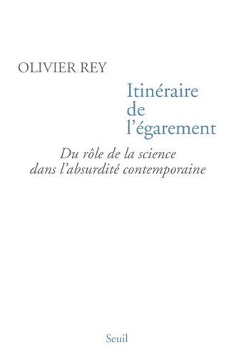 Couverture du livre « Itinéraire de l'égarement ; du rôle de la science dans l'absurdité contemporaine » de Olivier Rey aux éditions Seuil