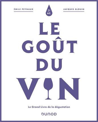 Couverture du livre « Le goût du vin : le grand livre de la dégustation (5e édition) » de Jacques Blouin et Emile Peynaud aux éditions Dunod