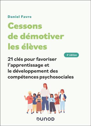 Couverture du livre « Cessons de démotiver les élèves : 21 clés pour favoriser l'apprentissage et le développement des compétences psychosociales (4e édition) » de Daniel Favre aux éditions Dunod